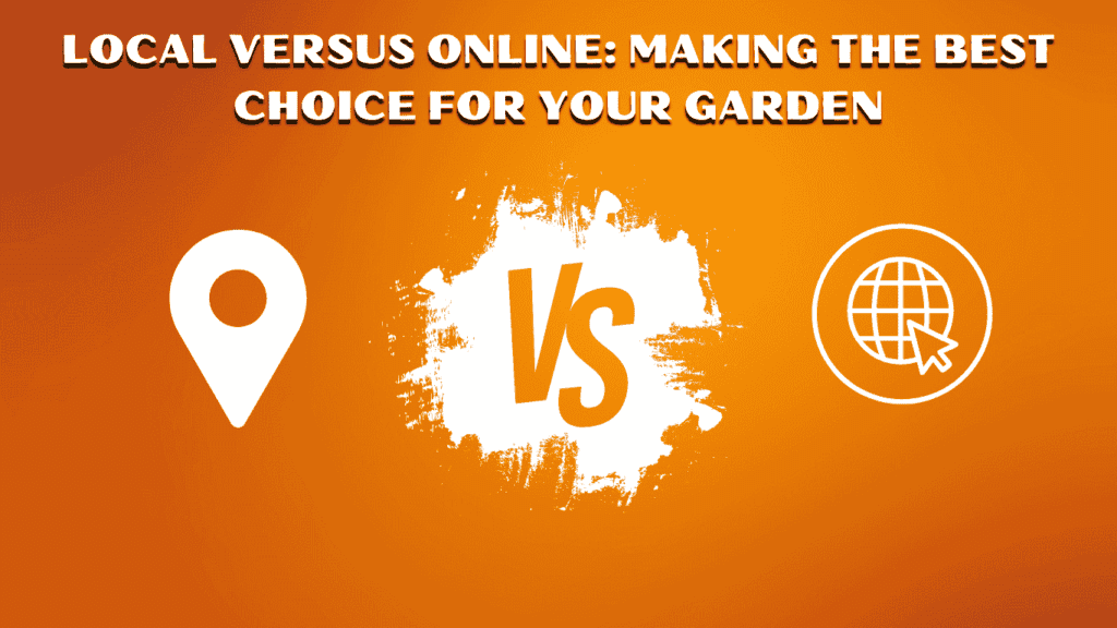 Local Versus Online Making the Best Choice for Your Garden